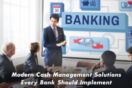 Modern Cash Management Solutions Every Bank Should Implement