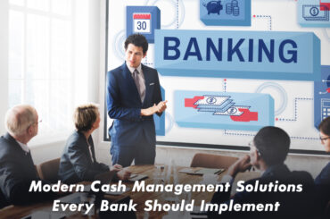 Modern Cash Management Solutions Every Bank Should Implement