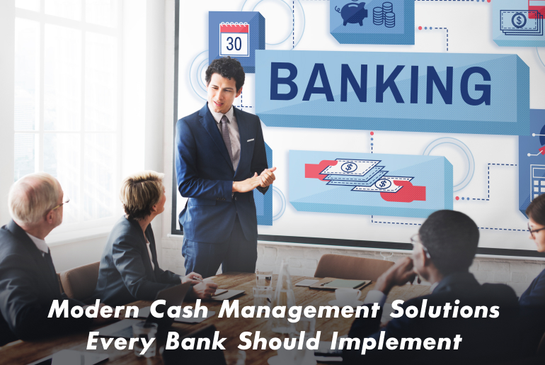 Modern Cash Management Solutions Every Bank Should Implement